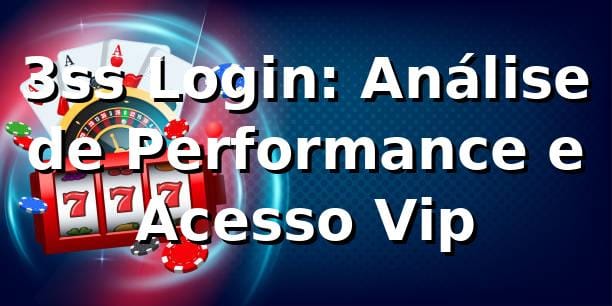 3ss Login: Análise de Performance e Acesso Vip 📊